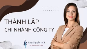 Những Điều Cần Biết Khi Thành Lập Chi Nhánh Công Ty 6 THành lập chi nhánh công ty