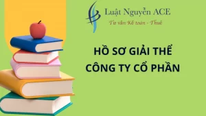 Hồ Sơ Giải Thể Công Ty Cổ Phần Bao Gồm Những Giấy Tờ Gì? 7 Hồ sơ giải thể công ty Cổ phần