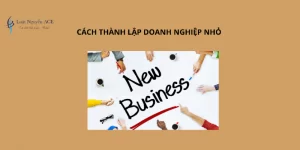 Cách Thành Lập Công Ty Nhỏ Mới Nhất 3 Cách thành lập doanh nghiệp nhỏ