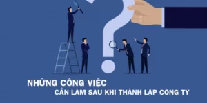 Những Việc Cần Làm Khi Mới Thành Lập Công Ty 1 Những việc vần làm khi mới thành lập công ty