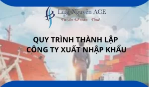 Quy trình thành lập công ty xuất nhập khẩu