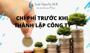 Các chi phí trước khi thành lập công ty nên biết 9 Chi phí trước khi thành lập công ty