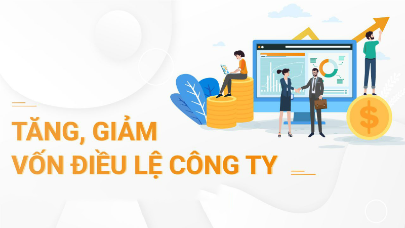 Vốn điều lệ là gì? Những trường hợp tăng, giảm vốn điều lệ 3 Tăng, giảm vốn điều lệ doanh nghiệp
