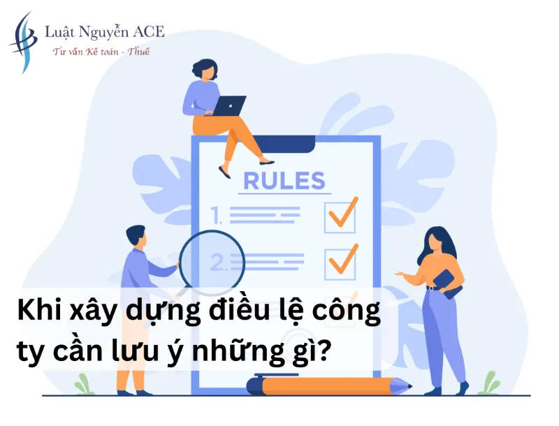 Khi xây dựng điều lệ công ty cần lưu ý những gì?