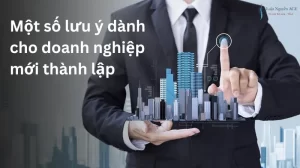 Doanh nghiệp mới thành lập cần lưu ý gì? Thủ tục thành lập ra sao? 38 Lưu ý cho doanh nghiệp mới thành lập